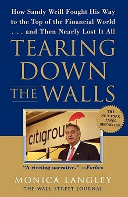 Tearing Down the Walls: How Sandy Weill Fought His Way to the Top of the Financial World...and Then Nearly Lost It All by Langley, Monica