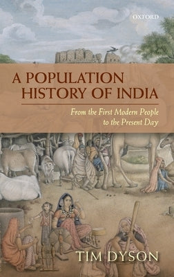 A Population History of India: From the First Modern People to the Present Day by Dyson, Tim