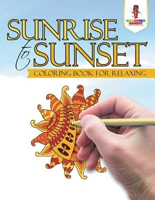 Sunrise to Sunset: Coloring Book for Relaxing by Coloring Bandit