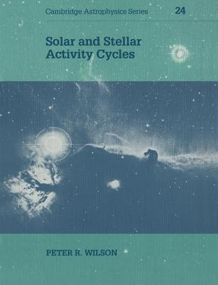 Solar and Stellar Activity Cycles by Wilson, Peter R.