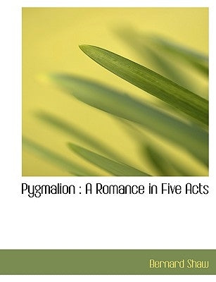 Pygmalion: A Romance in Five Acts by Shaw, Bernard