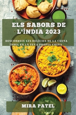 Els Sabors de l'Índia 2023: Descobreix les Delícies de la Cuina Índia en la Teva Propia Cuina by Patel, Mira