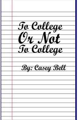 To College or Not To College by Casey, Bell S.