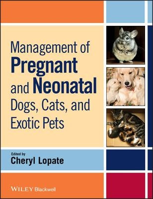 Management of Pregnant and Neonatal Dogs, Cats, and Exotic Pets by Lopate, Cheryl