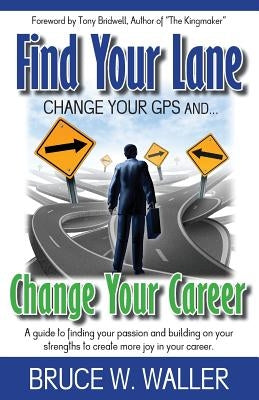 Find Your Lane: Change your GPS, Change your Career by Waller, Bruce W.
