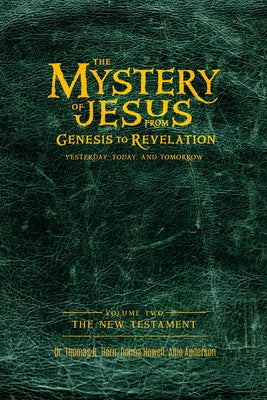 The Mystery of Jesus: From Genesis to Revelation-Yesterday, Today, and Tomorrow: Volume 2: The New Testament by Horn, Thomas