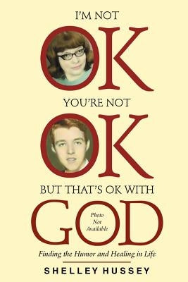 I'm Not OK, You're Not OK, But That's OK With God: Finding the Humor and Healing in Life by Mallory Jr, James D.