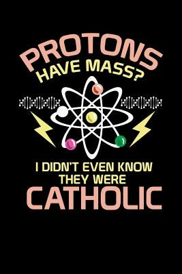 Protons Have Mass: 120 Pages I 6x9 I Music Sheet I Funny Physics, Mathematics & Religion Gifts by Notebooks, Funny
