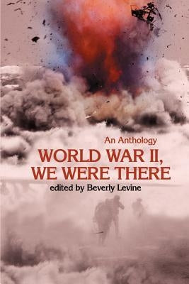 World War II, We Were There: An Anthology by Levine, Beverly