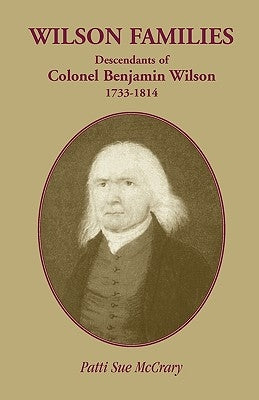 Wilson Families: Descendants of Colonel Benjamin Wilson, 1733-1814 by McCrary, Patti Sue