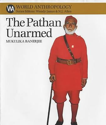 The Pathan Unarmed: Opposition and Memory in the Khudai Khidmatgar Movement by Banerjee, Mukulika