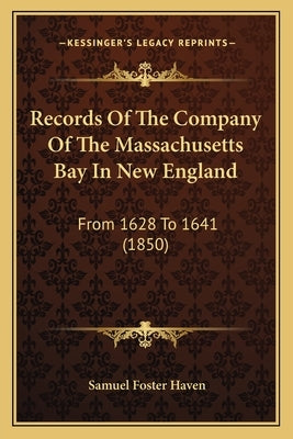 Records Of The Company Of The Massachusetts Bay In New England: From 1628 To 1641 (1850) by Haven, Samuel Foster