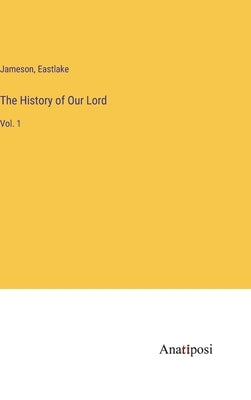 The History of Our Lord: Vol. 1 by Jameson