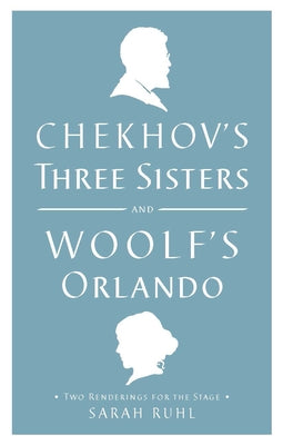 Chekhov's Three Sisters and Woolf's Orlando: Two Renderings for the Stage by Woolf, Virginia