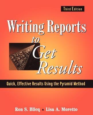 Writing Reports to Get Results: Quick, Effective Results Using the Pyramid Method by Blicq, Ron S.