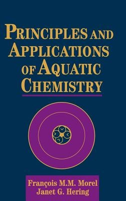 Principles and Applications of Aquatic Chemistry by Morel