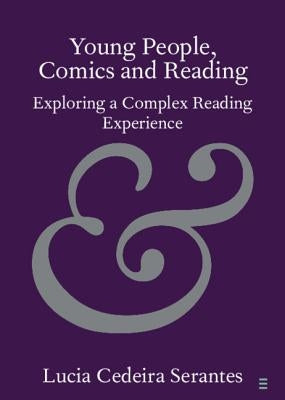 Young People, Comics and Reading: Exploring a Complex Reading Experience by Cedeira Serantes, Lucia