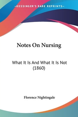 Notes on Nursing: What It Is and What It Is Not (1860) by Nightingale, Florence