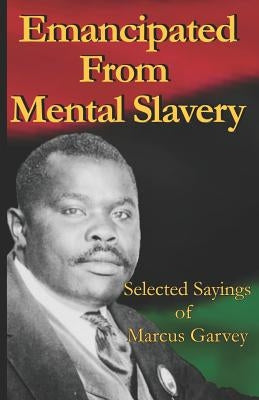 Emancipated From Mental Slavery: Selected Sayings of Marcus Garvey by Azikiwe, Nnamdi