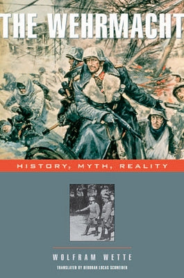 Wehrmacht: History, Myth, Reality by Wette, Wolfram