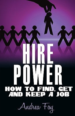 Hire Power - How to Find, Get and Keep a Job by Foy, Andrea
