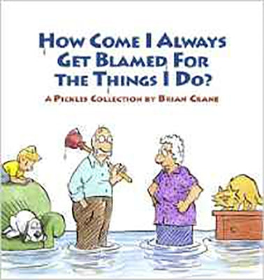 How Come I Always Get Blamed for the Things I Do?: A Pickles Collection by Crane, Brian