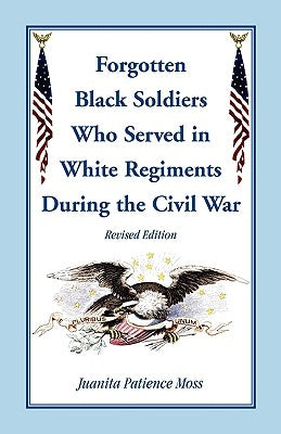The Forgotten Black Soldiers in White Regiments During the Civil War, Revised Edition by Moss, Juanita Patience