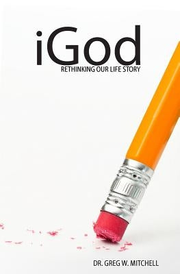 iGod: Rethinking Our Life Story by Mitchell, Greg W.