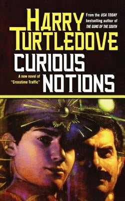Curious Notions: A Novel of Crosstime Traffic by Turtledove, Harry