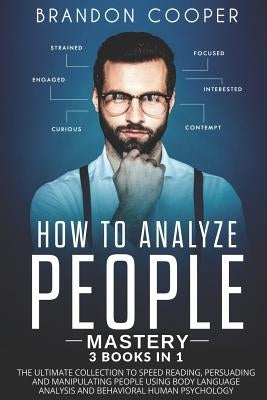 How to Analyze People Mastery: 3 Books In 1: The Ultimate Collection to Speed Reading, Persuading and Manipulating People Using Body Language Analysi by Cooper, Brandon