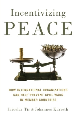 Incentivizing Peace: How International Organizations Can Help Prevent Civil Wars in Member Countries by Tir, Jaroslav