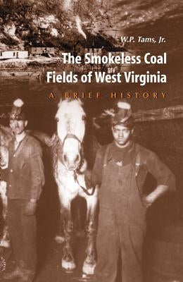 Smokeless Coal Fields of West Virginia: A Brief History by Tams Jr, W. P.