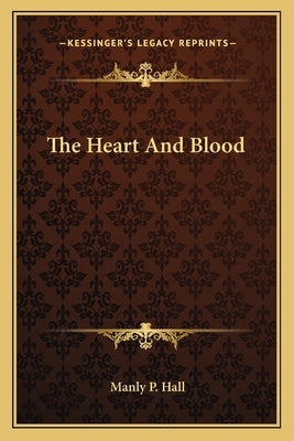 The Heart and Blood by Hall, Manly P.