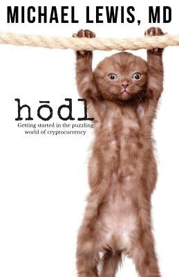 HODL, Hold on for Dear Life: Getting Started in the Puzzling World of Cryptocurrency by Lewis MD, Michael