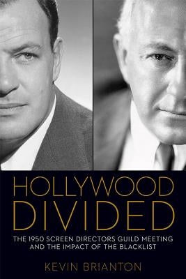 Hollywood Divided: The 1950 Screen Directors Guild Meeting and the Impact of the Blacklist by Brianton, Kevin