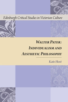 Walter Pater: Individualism and Aesthetic Philosophy by Hext, Kate