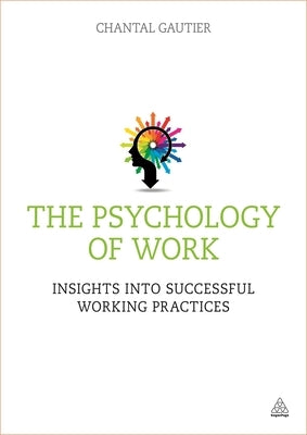 The Psychology of Work: Insights Into Successful Working Practices by Gautier, Chantal