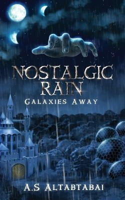 Nostalgic Rain: Galaxies Away by Altabtabai, A. S.