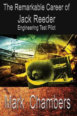 The Remarkable Career of Jack Reeder: Engineering Test Pilot by Chambers, Mark
