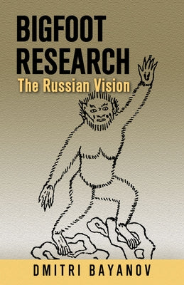 Bigfoot Research: The Russian Vision by Bayanov, Dmitri