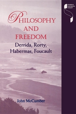 Philosophy and Freedom: Derrida, Rorty, Habermas, Foucault by McCumber, John
