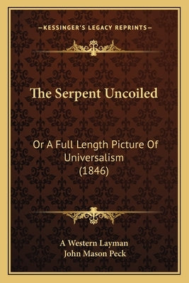 The Serpent Uncoiled: Or A Full Length Picture Of Universalism (1846) by A. Western Layman