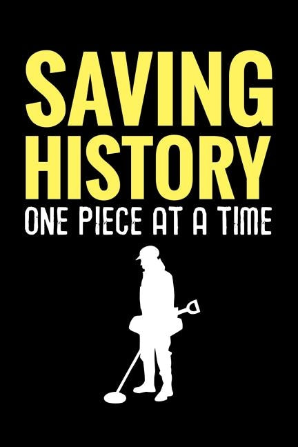 Saving History One Piece at a Time: Metal Detecting Log Book Keep Track of your Metal Detecting Statistics & Improve your Skills Gift for Metal Detect by Log Books, Metal Detecting