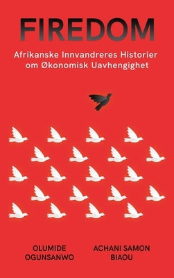Firedom: Afrikanske Innvandreres Historier om Økonomisk Uavhengighet by Ogunsanwo, Olumide