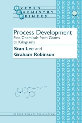 Process Development: Fine Chemicals from Grams to Kilograms by Lee, Stan