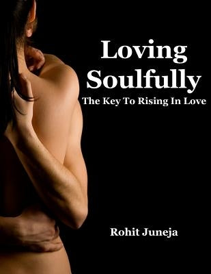 Loving Soulfully: The Key to Rising In Love by Juneja, Rohit