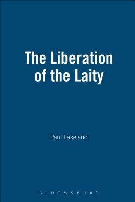 The Liberation of the Laity by Lakeland, Paul