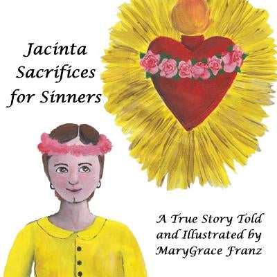 Jacinta Sacrifices for Sinners: A True Story by Franz, Marygrace Rose