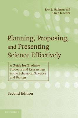 Planning, Proposing, and Presenting Science Effectively: A Guide for Graduate Students and Researchers in the Behavioral Sciences and Biology by Hailman, Jack P.