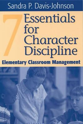 Seven Essentials for Character Discipline: Elementary Classroom Management by Davis-Johnson, Sandra P.